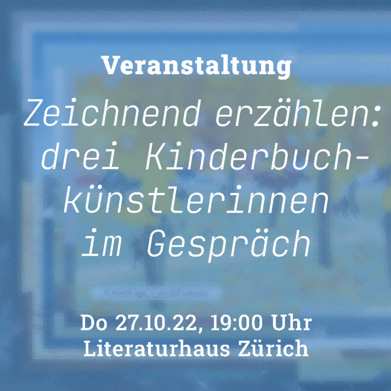 Ankündigung zu Veranstaltung Zürich Liest, drei Kinderbuchkünstlerinnen in Gespräch. Findet am Do 27.10.22 um 19:00 im Literaturhaus Zürich statt.